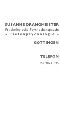 



Susanne Drangmeister
Psychologische Psychotherapeutin
- Tiefenpsychologie -
Göttingen

Telefon    
0152 28731525
